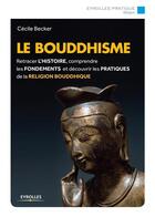 Couverture du livre « Le bouddhisme ; retracer l'histoire, comprendre les fondements et découvrir les pratiques de la religion bouddhique (2e édition) » de Cecile Becker aux éditions Eyrolles