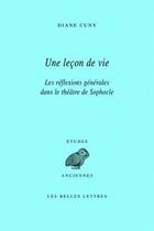 Couverture du livre « Une Leçon de vie : Les réflexions générales dans le théâtre de Sophocle » de Diane Cuny aux éditions Belles Lettres