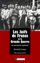 Couverture du livre « Les Juifs de France et la Grande Guerre ; un patriotisme républicain » de Philippe-E. Landau aux éditions Cnrs