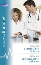 Couverture du livre « L'inaccessible Dr Costa ; une inavouable attirance » de Fiona Lowe et Joanna Neil aux éditions Harlequin