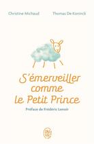 Couverture du livre « S'émerveiller comme le Petit Prince : manuel pour réenchanter votre quotidien » de Christine Michaud et Thomas De Koninck aux éditions J'ai Lu