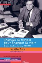 Couverture du livre « Changer le travail pour changer la vie ? genèse des lois Auroux, 1981-1982 » de Matthieu Tracol aux éditions L'harmattan