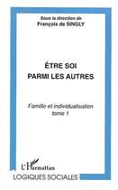 Couverture du livre « Être soi parmi les autres ; famille et individualisation t.1 » de Francois De Singly aux éditions Editions L'harmattan