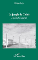 Couverture du livre « La jungle de Calais ; misère et solidarité » de Philippe Eurin aux éditions Editions L'harmattan