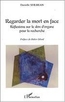 Couverture du livre « Regarder la mort en face - reflexion sur le don d'organe pour la recherche » de Danielle Seilhean aux éditions Editions L'harmattan