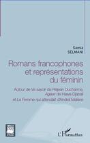 Couverture du livre « Romans francophones et représentations du féminin ; autour de Va savoir de Réjean Ducharme, Agave de Hawa Djabali et La femme qui attendait d'Andreï Makine » de Samia Selmani aux éditions Editions L'harmattan