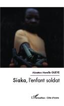 Couverture du livre « Siaka, l'enfant soldat » de Aissatou Morelle Gueye aux éditions Editions L'harmattan