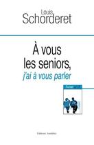 Couverture du livre « A vous les seniors j'ai a vous parler » de Louis Schorderet aux éditions Amalthee