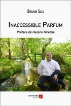 Couverture du livre « Inaccessible parfum » de Brahim Saci aux éditions Editions Du Net