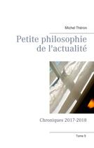 Couverture du livre « Petite philosophie de l'actualité : chroniques 2017-2018 » de Michel Théron aux éditions Books On Demand