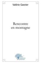 Couverture du livre « Rencontre en montagne » de Valérie Gasnier aux éditions Edilivre