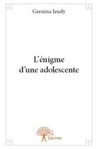 Couverture du livre « L'énigme d'une adolescente » de Gernina Jeudy aux éditions Edilivre