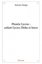Couverture du livre « Planète Lycrus : enfant Lycres Zhiha et louve » de Aurore Snaps aux éditions Edilivre