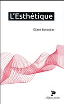 Couverture du livre « L'esthétique » de Eliane Escoubas aux éditions Ellipses