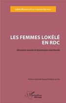 Couverture du livre « Les femmes lokélé en RDC ; structure sociale et dynamique marchande » de Leon Mondole Esso Libanza Ebeyogo aux éditions L'harmattan