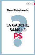 Couverture du livre « La gauche sans le ps ? » de Claude Neuswander aux éditions Le Publieur