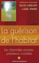 Couverture du livre « La guérison de l'habitat ; les cheminées errantes, prédateurs invisibles » de Langloys/Rivard aux éditions Le Mercure Dauphinois