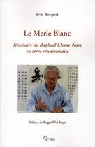 Couverture du livre « Le merle blanc ; itinéraire de Raphaël Chane Nam en terre réunionnaise » de Yves Bosquet aux éditions Riveneuve