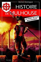 Couverture du livre « Histoire de Mulhouse ; le point de vue mulhousien » de Michel Krempper aux éditions Yoran Embanner
