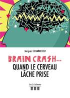 Couverture du livre « Brain-crash... quand le cerveau lâche prise » de Jacques Schandeler aux éditions Les Trois Colonnes