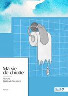 Couverture du livre « Ma vie de chiotte » de Aurore Balland-Pieuchot aux éditions Nombre 7