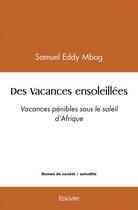 Couverture du livre « Des vacances ensoleillees - vacances penibles sous le soleil d'afrique » de Mbog Samuel Eddy aux éditions Edilivre