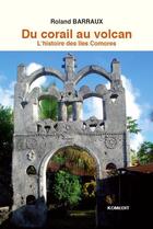 Couverture du livre « Du corail au volcan ; l'histoire des îles Comores » de Roland Barraux aux éditions Komedit