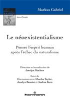 Couverture du livre « Le neoexistentialisme - penser l'esprit humain apres l'echec du naturalisme » de Markus Gabriel aux éditions Hermann