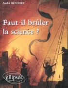 Couverture du livre « Faut-il bruler la science ? » de Andre Rousset aux éditions Ellipses