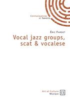 Couverture du livre « Vocal jazz groups, scat & vocalese ; l'école française de vocalese » de Eric Fardet aux éditions Connaissances Et Savoirs