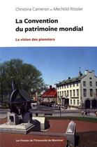 Couverture du livre « La convention du patrimoine mondial ; la vision des pionniers » de Christina Cameron et Mechtild Rossler aux éditions Pu De Montreal