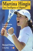 Couverture du livre « Martina hingis - l'art, l'intelligence et l'elegance » de Bernard Heimo aux éditions Favre