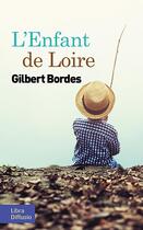 Couverture du livre « L'enfant de Loire » de Gilbert Bordes aux éditions Libra Diffusio