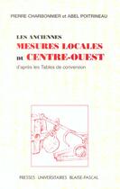 Couverture du livre « Les Anciennes mesures locales du Centre-Ouest, d'après les tables de conversion » de Abel Poitrineau et Pierre Charbonnier aux éditions Pu De Clermont Ferrand