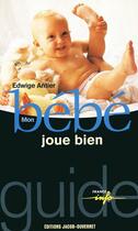 Couverture du livre « Mon bébé joue bien » de Edwige Antier aux éditions Jacob-duvernet