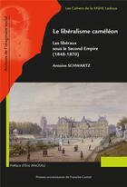 Couverture du livre « Le liberalisme cameleon - les liberaux sous le second empire, 1848-1870 » de Antoine Schwartz aux éditions Pu De Franche Comte