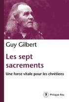 Couverture du livre « Les sept sacrements ; une force vitale pour les chrétiens » de Guy Gilbert aux éditions Philippe Rey