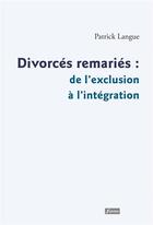 Couverture du livre « Divorcés, remariés : de l'exclusion à l'intégration » de Patrick Langue aux éditions Fidelite