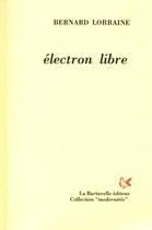 Couverture du livre « Électron libre » de Bernard Lorraine aux éditions La Bartavelle