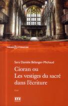 Couverture du livre « Cioran ou les vestiges du sacré dans l'écriture » de Sara Daniele Belanger Michaud aux éditions Xyz