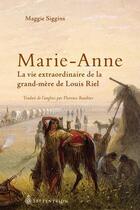 Couverture du livre « Marie-Anne ; l'histoire extraordinaire de la grand-mère de Louis Riel » de Siggins Maggie aux éditions Septentrion