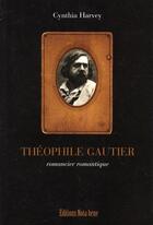 Couverture du livre « Théophile Gautier, romancier romantique » de Cynthia Harvey aux éditions Nota Bene