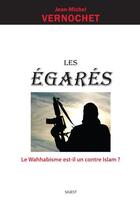 Couverture du livre « Les egares - le wahhabisme est-il un contre islam ? » de Vernochet J-Michel aux éditions Sigest