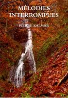 Couverture du livre « MÉLODIES INTERROMPUES » de Pierre Kalmar aux éditions Lulu