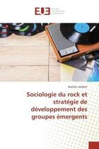 Couverture du livre « Sociologie du rock et stratégie de développement des groupes émergents » de Noémie Lambert aux éditions Editions Universitaires Europeennes