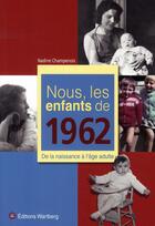 Couverture du livre « Nous, les enfants de : nous, les enfants de 1962 ; de la naissance à l'âge adulte » de Nadine Champenois aux éditions Wartberg