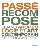 Couverture du livre « Passé recomposé ; quand archéologie et art contemporain se rencontrent » de Adrien Bossard aux éditions Silvana