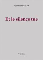 Couverture du livre « Et le silence tue » de Alexandre Silva aux éditions Baudelaire