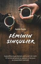 Couverture du livre « Féminin singulier » de Agnes Remy aux éditions Librinova