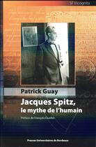 Couverture du livre « Jacques spitz, le mythe de l?humain » de Guay Patrick aux éditions Pu De Bordeaux